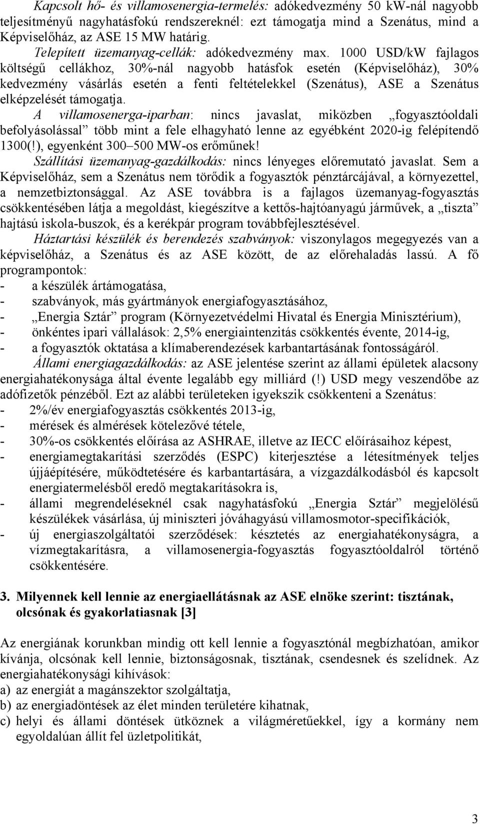 1000 USD/kW fajlagos költségű cellákhoz, 30%-nál nagyobb hatásfok esetén (Képviselőház), 30% kedvezmény vásárlás esetén a fenti feltételekkel (Szenátus), ASE a Szenátus elképzelését támogatja.