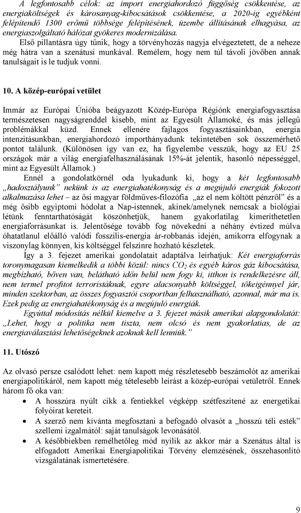 Első pillantásra úgy tűnik, hogy a törvényhozás nagyja elvégeztetett, de a neheze még hátra van a szenátusi munkával. Remélem, hogy nem túl távoli jövőben annak tanulságait is le tudjuk vonni. 10.