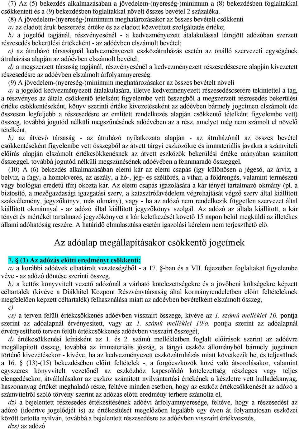 részvényesénél - a kedvezményezett átalakulással létrejött adózóban szerzett részesedés bekerülési értékeként - az adóévben elszámolt bevétel; c) az átruházó társaságnál kedvezményezett