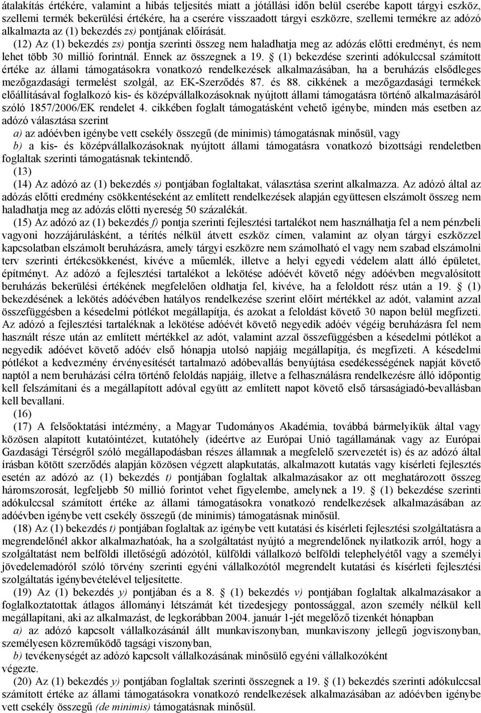 (12) Az (1) bekezdés zs) pontja szerinti összeg nem haladhatja meg az adózás előtti eredményt, és nem lehet több 30 millió forintnál. Ennek az összegnek a 19.