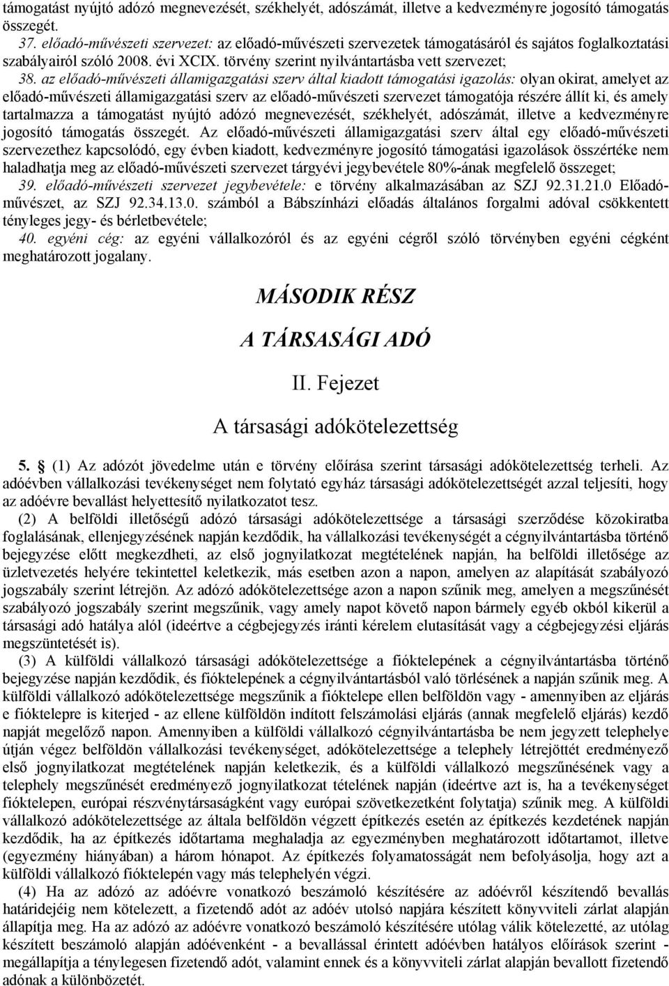 az előadó-művészeti államigazgatási szerv által kiadott támogatási igazolás: olyan okirat, amelyet az előadó-művészeti államigazgatási szerv az előadó-művészeti szervezet támogatója részére állít ki,