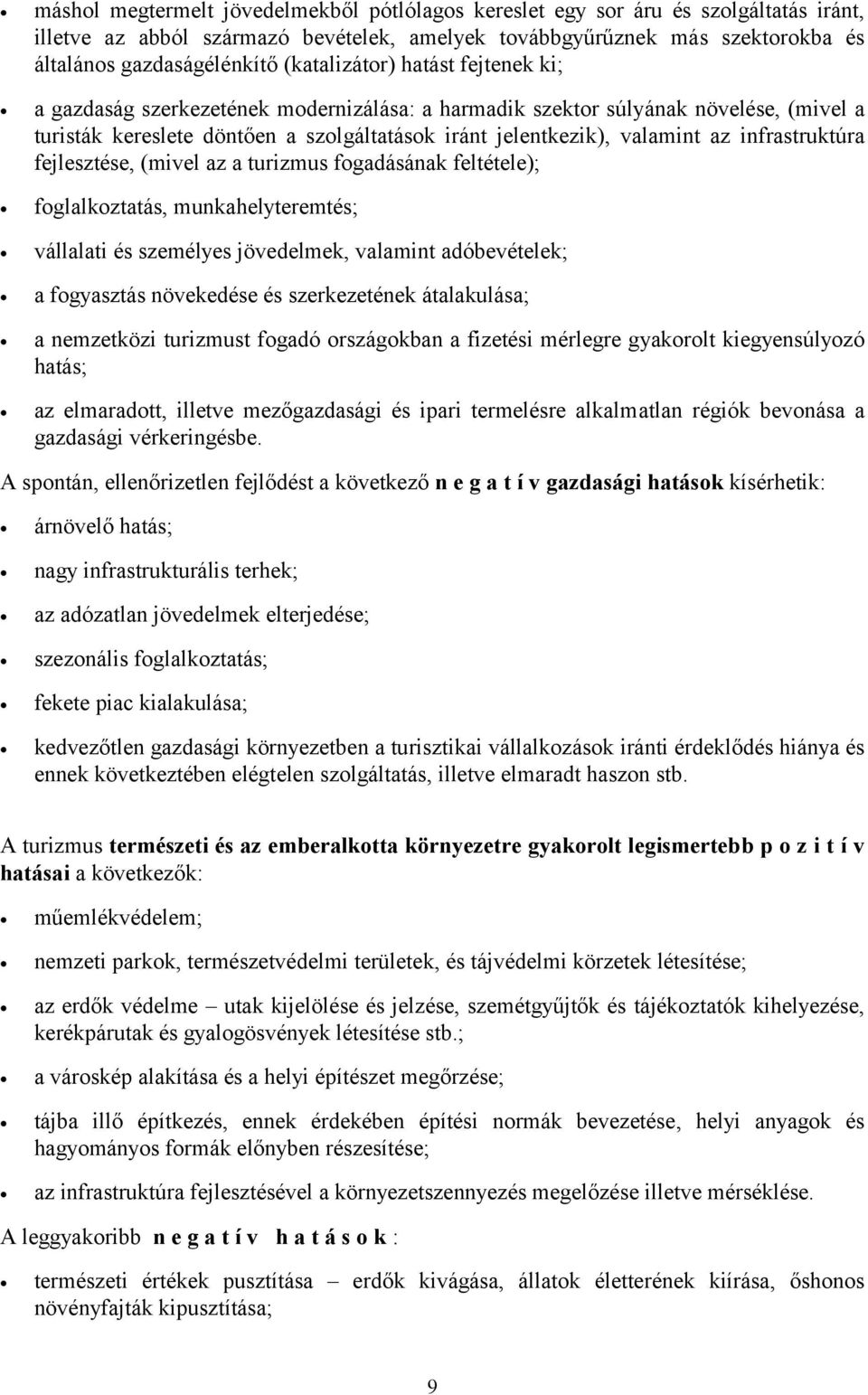 infrastruktúra fejlesztése, (mivel az a turizmus fogadásának feltétele); foglalkoztatás, munkahelyteremtés; vállalati és személyes jövedelmek, valamint adóbevételek; a fogyasztás növekedése és