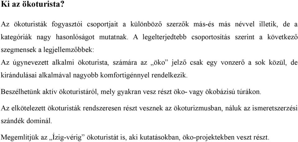 de kirándulásai alkalmával nagyobb komfortigénnyel rendelkezik. Beszélhetünk aktív ökoturistáról, mely gyakran vesz részt öko- vagy ökobázisú túrákon.