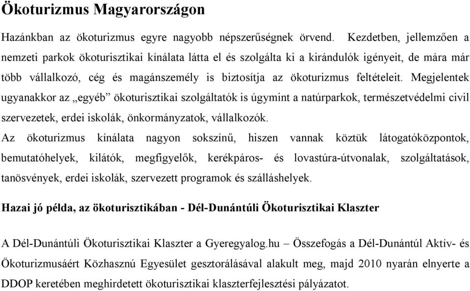 feltételeit. Megjelentek ugyanakkor az egyéb ökoturisztikai szolgáltatók is úgymint a natúrparkok, természetvédelmi civil szervezetek, erdei iskolák, önkormányzatok, vállalkozók.