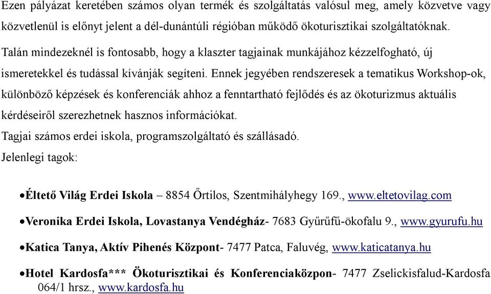 Ennek jegyében rendszeresek a tematikus Workshop-ok, különböző képzések és konferenciák ahhoz a fenntartható fejlődés és az ökoturizmus aktuális kérdéseiről szerezhetnek hasznos információkat.