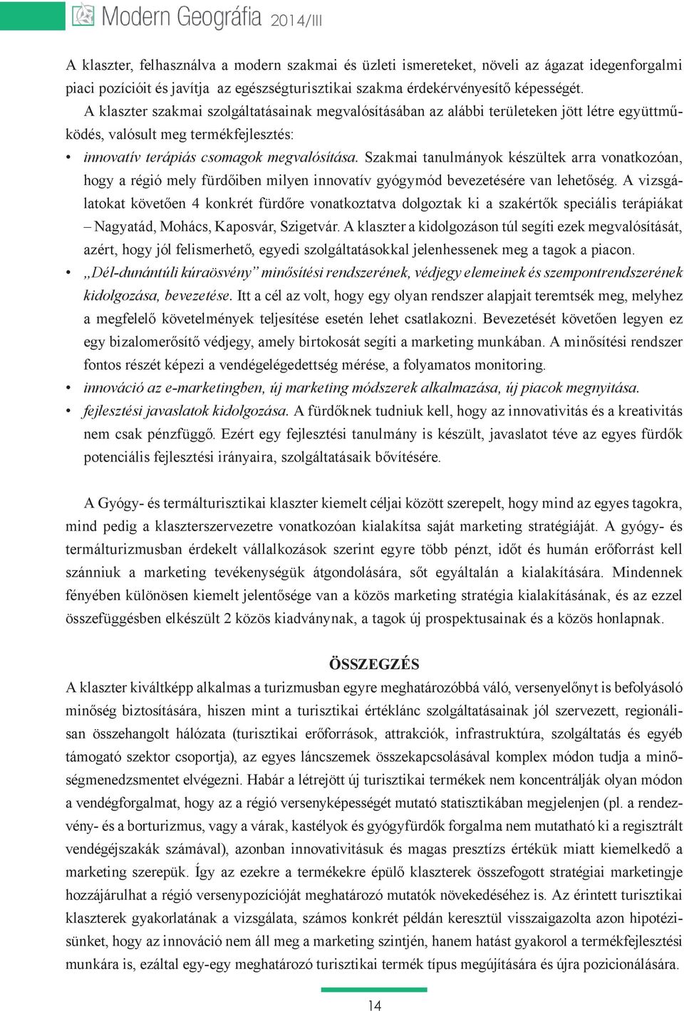 Szakmai tanulmányok készültek arra vonatkozóan, hogy a régió mely fürdőiben milyen innovatív gyógymód bevezetésére van lehetőség.