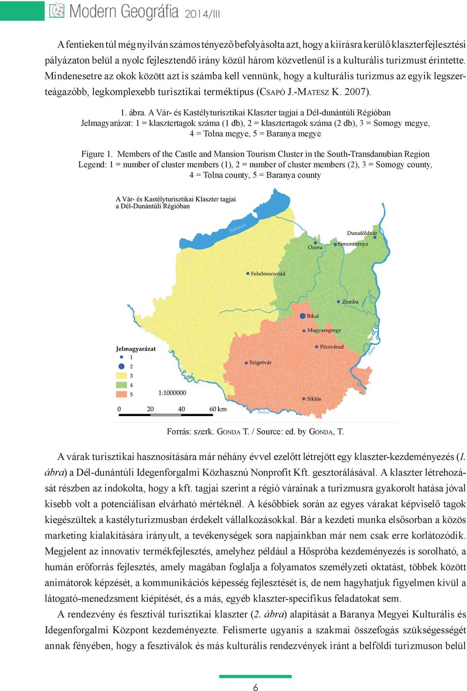 ábra. A Vár- és Kastélyturisztikai Klaszter tagjai a Dél-dunántúli Régióban Jelmagyarázat: 1 = klasztertagok száma (1 db), 2 = klasztertagok száma (2 db), 3 = Somogy megye, 4 = Tolna megye, 5 =