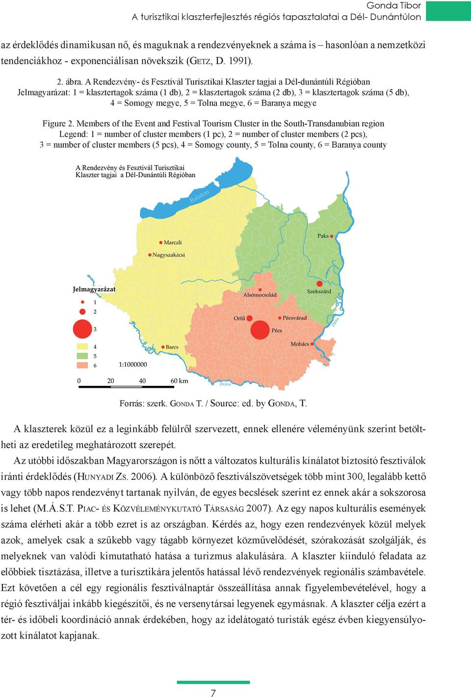 A Rendezvény- és Fesztivál Turisztikai Klaszter tagjai a Dél-dunántúli Régióban Jelmagyarázat: 1 = klasztertagok száma (1 db), 2 = klasztertagok száma (2 db), 3 = klasztertagok száma (5 db), 4 =