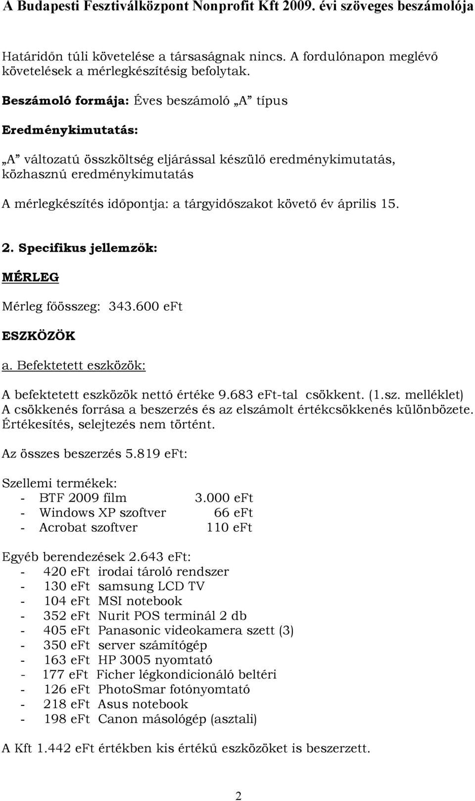 követı év április 15. 2. Specifikus jellemzık: MÉRLEG Mérleg fıösszeg: 343.600 eft ESZKÖZÖK a. Befektetett eszközök: A befektetett eszközök nettó értéke 9.683 eft-tal csökkent. (1.sz. melléklet) A csökkenés forrása a beszerzés és az elszámolt értékcsökkenés különbözete.