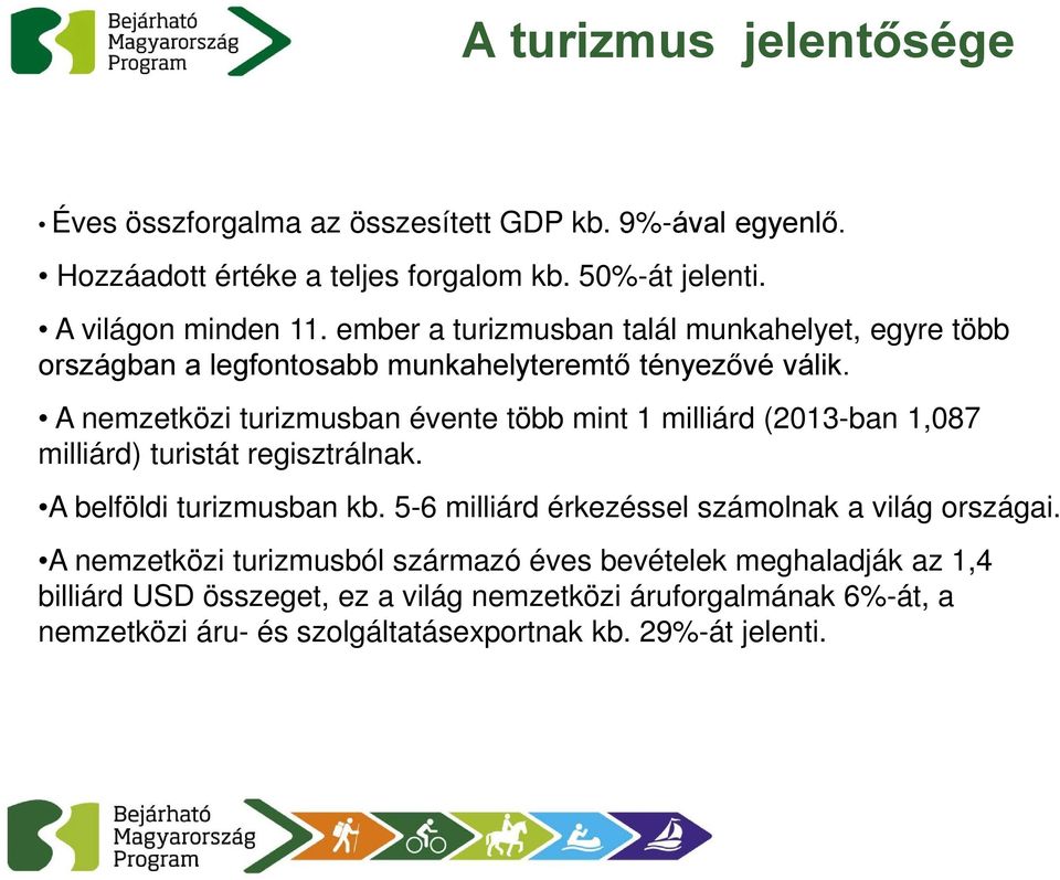 A nemzetközi turizmusban évente több mint 1 milliárd (2013-ban 1,087 milliárd) turistát regisztrálnak. A belföldi turizmusban kb.