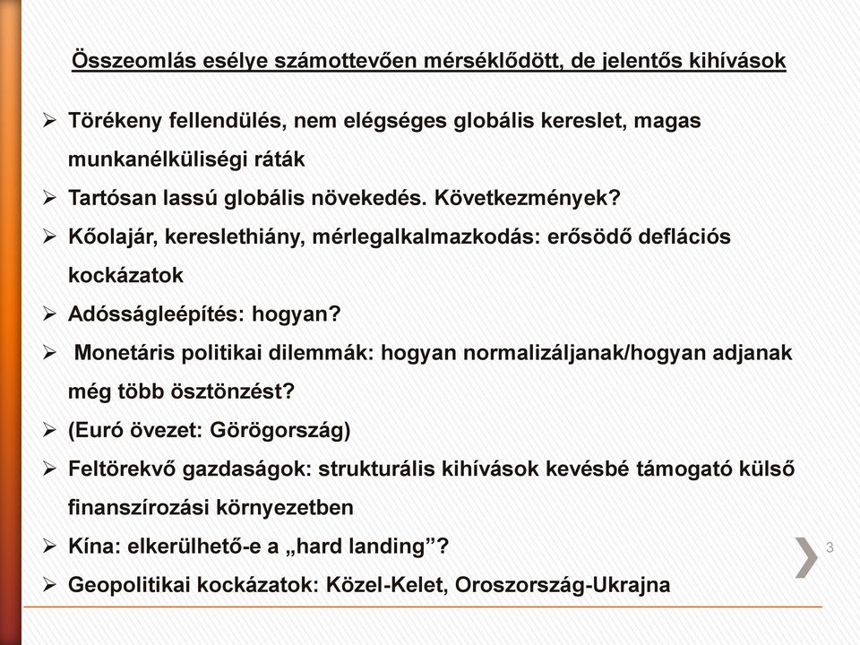 Monetáris politikai dilemmák: hogyan normalizáljanak/hogyan adjanak még több ösztönzést?