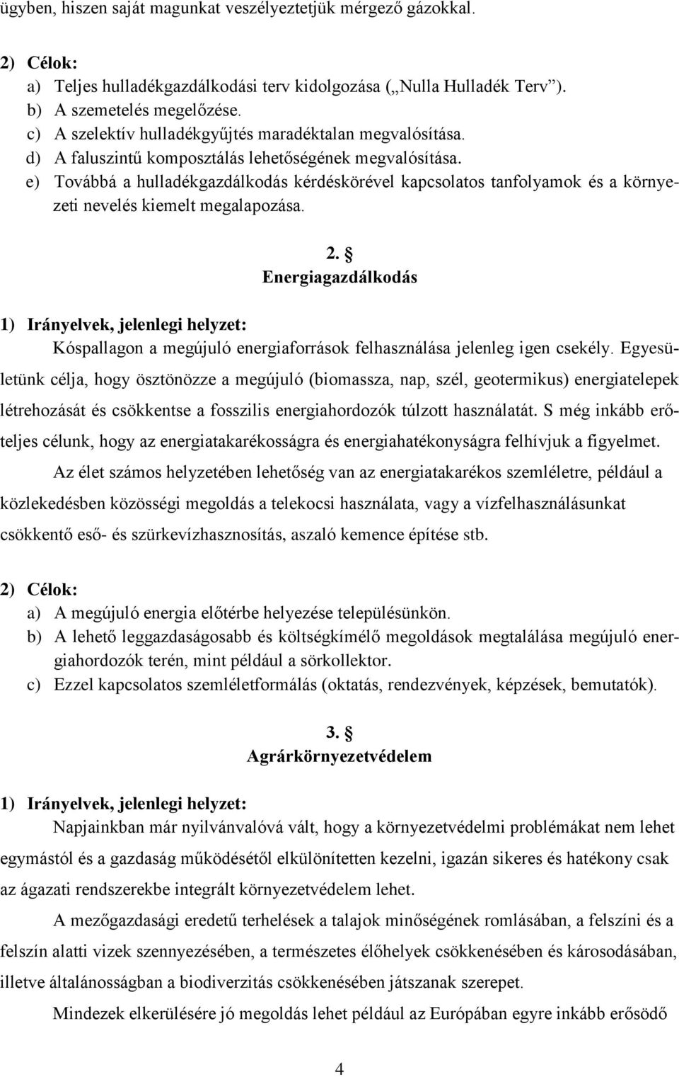 e) Továbbá a hulladékgazdálkodás kérdéskörével kapcsolatos tanfolyamok és a környezeti nevelés kiemelt megalapozása. 2.