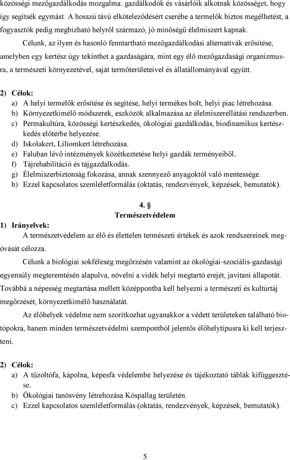 Célunk, az ilyen és hasonló fenntartható mezőgazdálkodási alternatívák erősítése, amelyben egy kertész úgy tekinthet a gazdaságára, mint egy élő mezőgazdasági organizmusra, a természeti