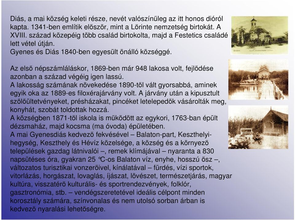 Az első népszámláláskor, 1869-ben már 948 lakosa volt, fejlődése azonban a század végéig igen lassú.