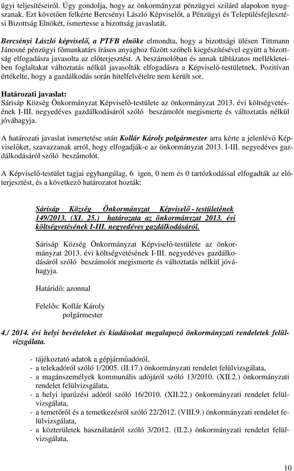 Bercsényi László képviselő, a PTFB elnöke elmondta, hogy a bizottsági ülésen Tittmann Jánosné pénzügyi főmunkatárs írásos anyaghoz fűzött szóbeli kiegészítésével együtt a bizottság elfogadásra