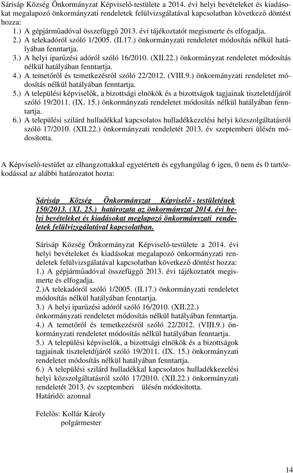 ) A helyi iparűzési adóról szóló 16/2010. (XII.22.) önkormányzat rendeletet módosítás nélkül hatályában fenntartja. 4.) A temetőről és temetkezésről szóló 22/2012. (VIII.9.