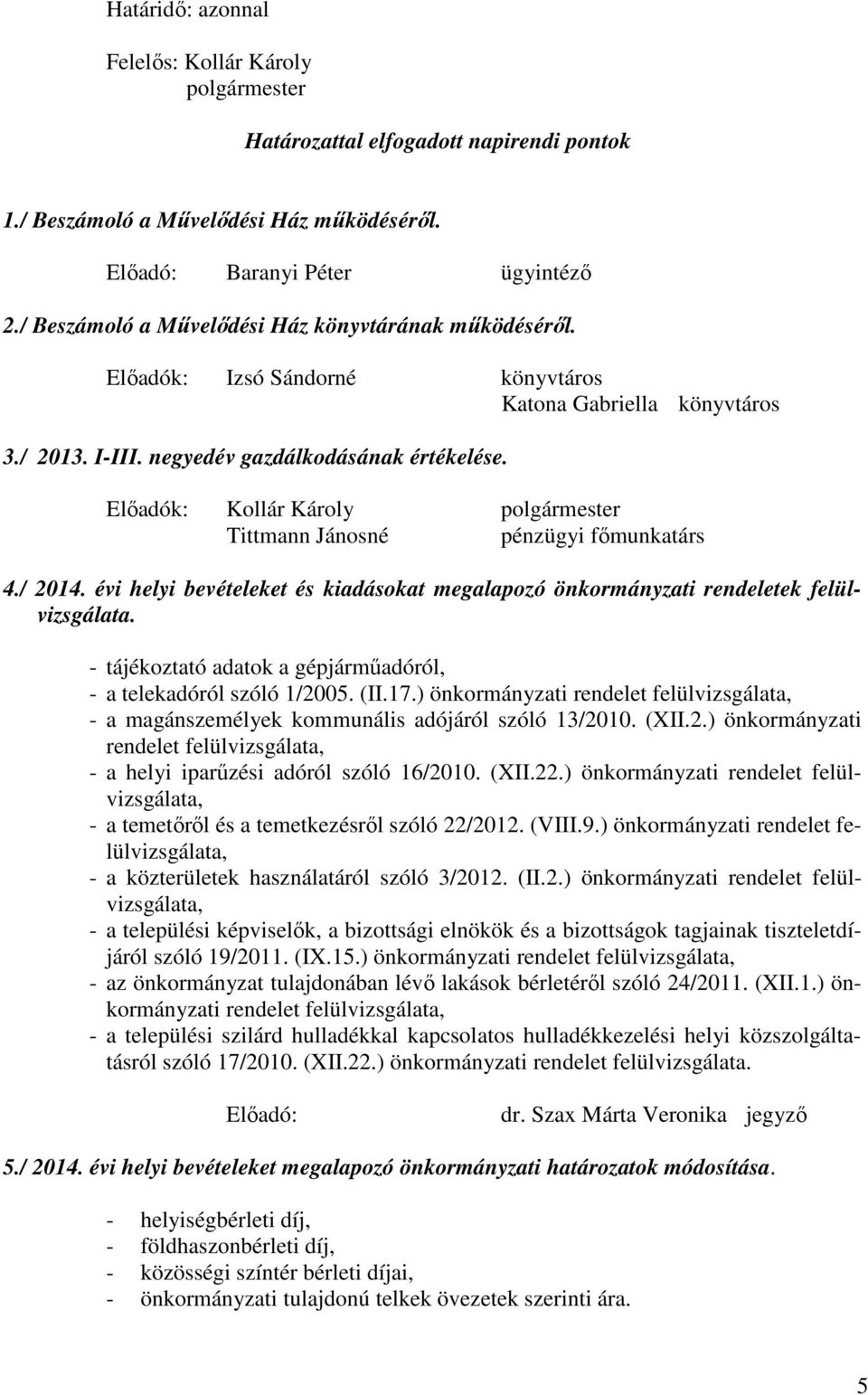 Előadók: Kollár Károly Tittmann Jánosné pénzügyi főmunkatárs 4./ 2014. évi helyi bevételeket és kiadásokat megalapozó önkormányzati rendeletek felülvizsgálata.