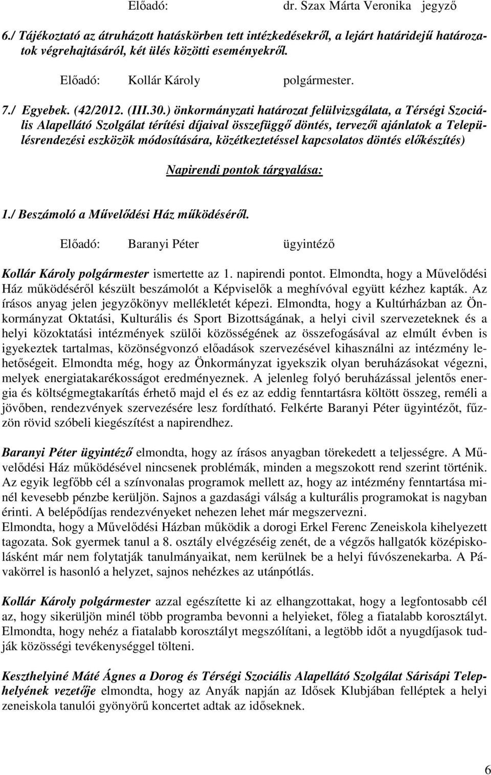 ) önkormányzati határozat felülvizsgálata, a Térségi Szociális Alapellátó Szolgálat térítési díjaival összefüggő döntés, tervezői ajánlatok a Településrendezési eszközök módosítására,