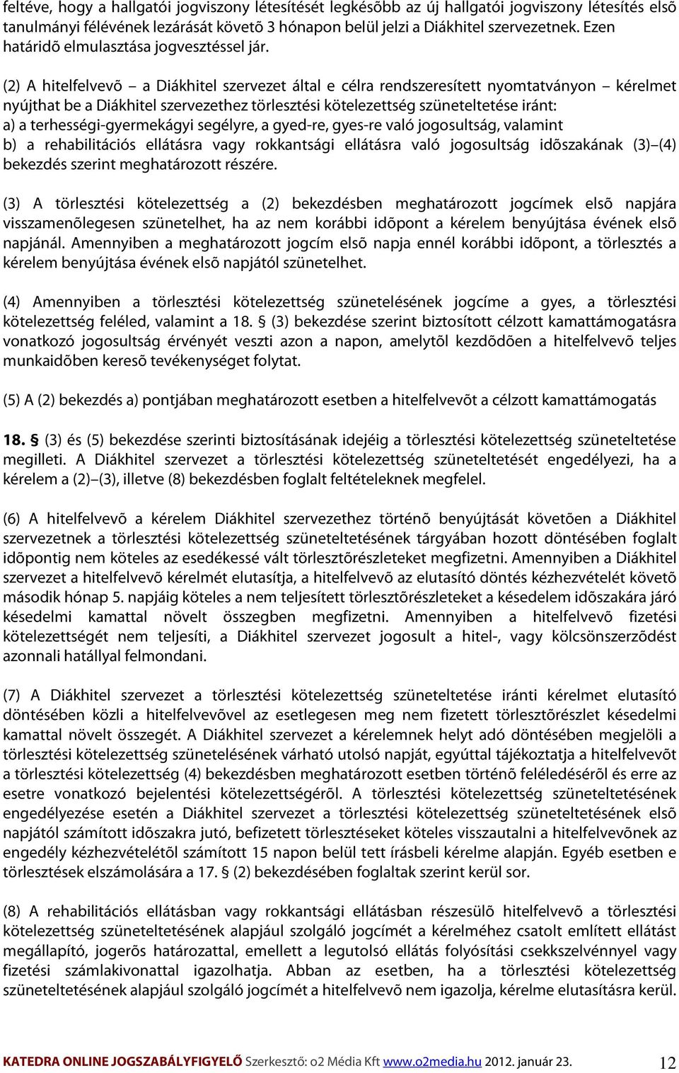 (2) A hitelfelvevõ a Diákhitel szervezet által e célra rendszeresített nyomtatványon kérelmet nyújthat be a Diákhitel szervezethez törlesztési kötelezettség szüneteltetése iránt: a) a