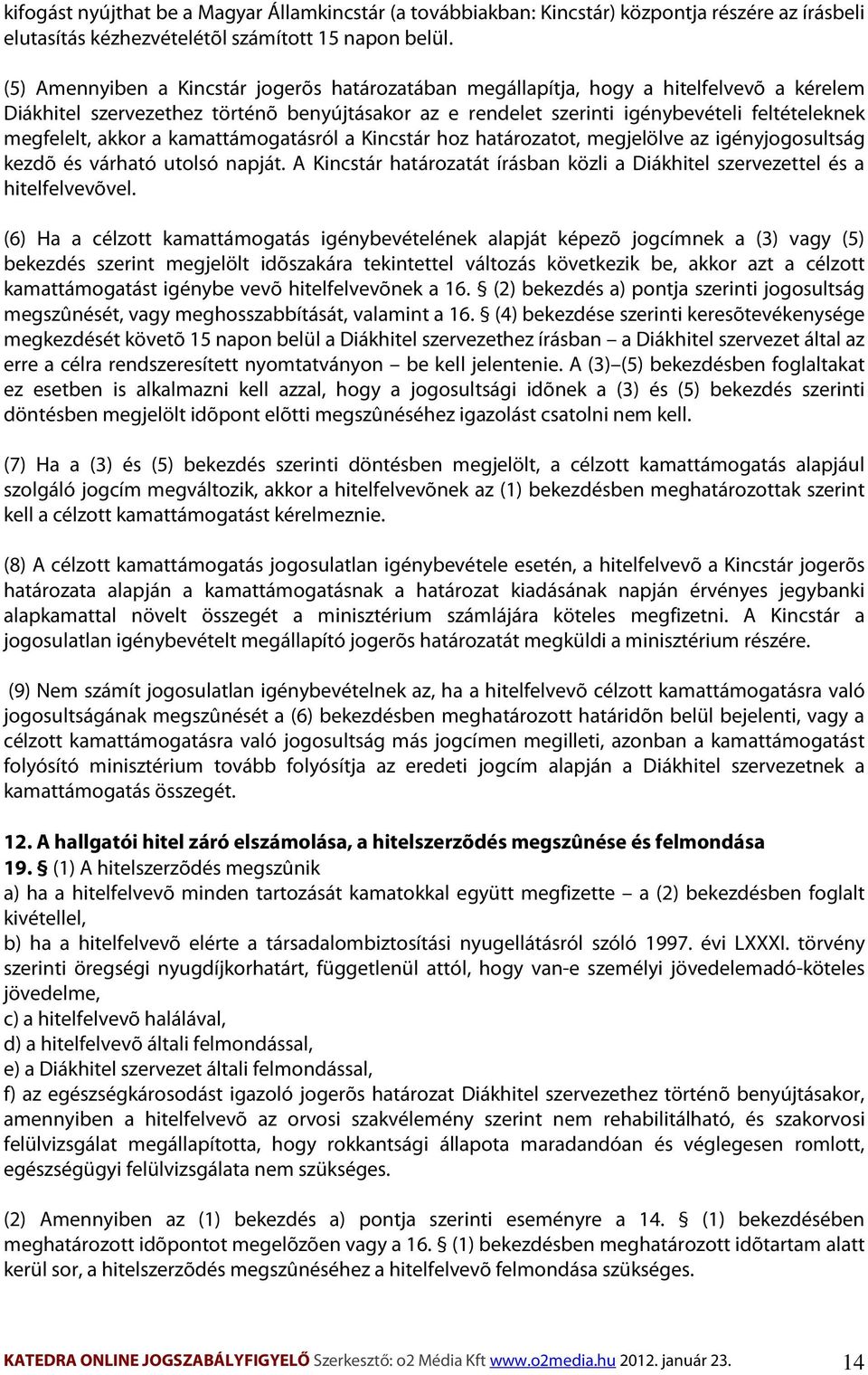 akkor a kamattámogatásról a Kincstár hoz határozatot, megjelölve az igényjogosultság kezdõ és várható utolsó napját. A Kincstár határozatát írásban közli a Diákhitel szervezettel és a hitelfelvevõvel.