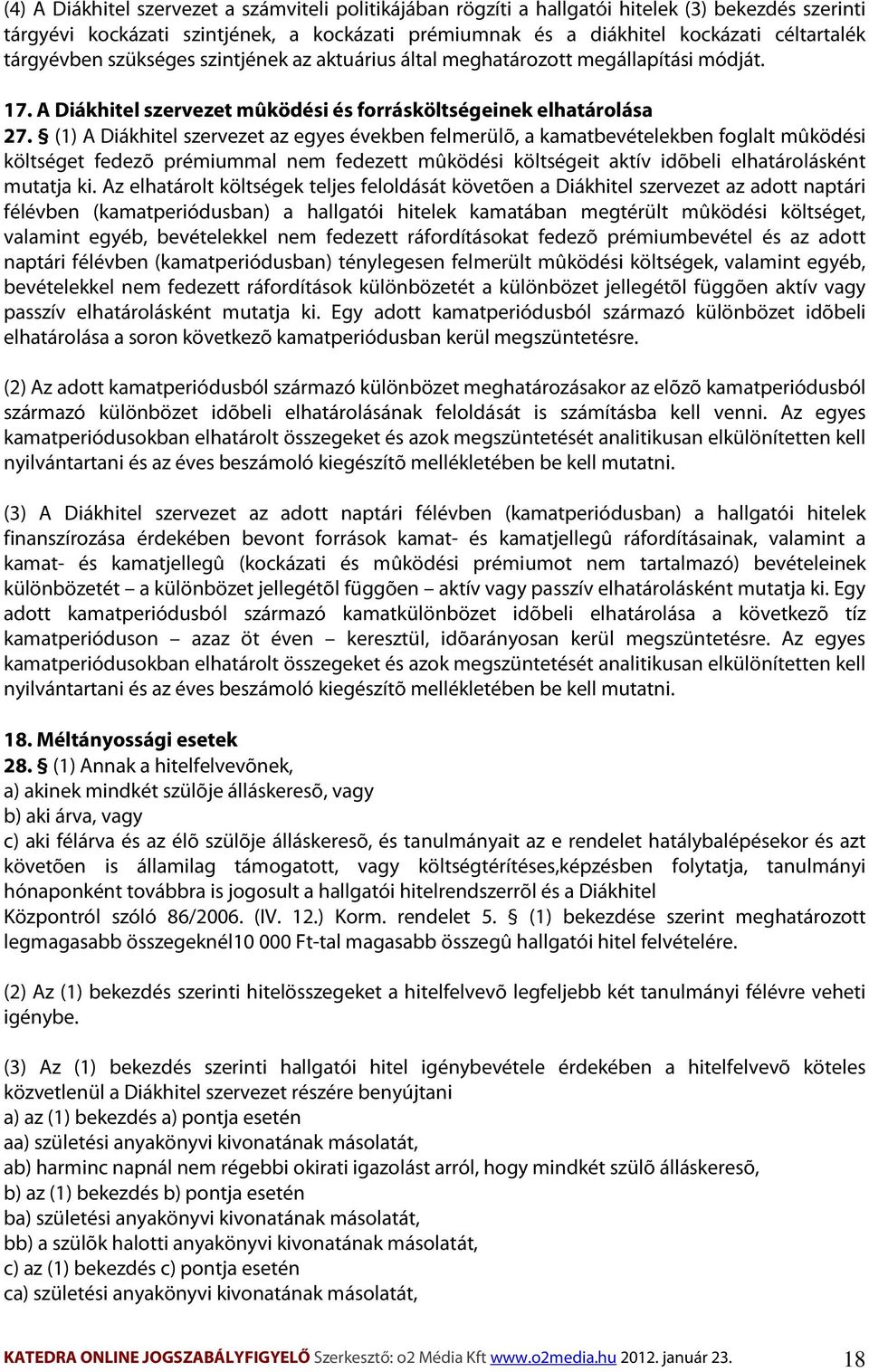 (1) A Diákhitel szervezet az egyes években felmerülõ, a kamatbevételekben foglalt mûködési költséget fedezõ prémiummal nem fedezett mûködési költségeit aktív idõbeli elhatárolásként mutatja ki.