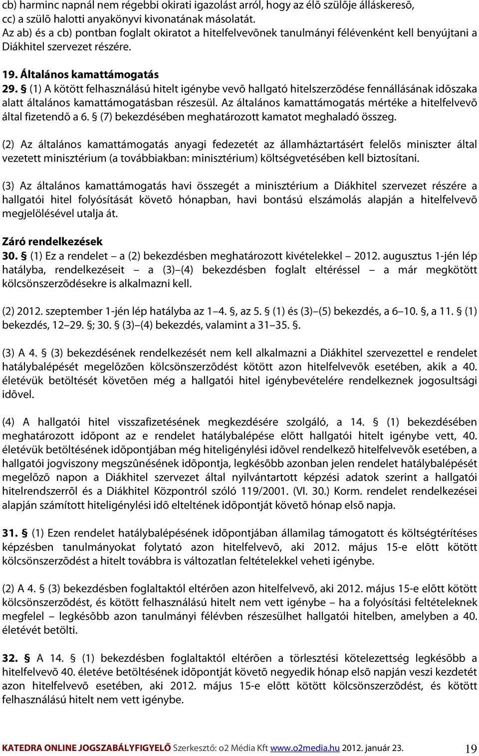 (1) A kötött felhasználású hitelt igénybe vevõ hallgató hitelszerzõdése fennállásának idõszaka alatt általános kamattámogatásban részesül.