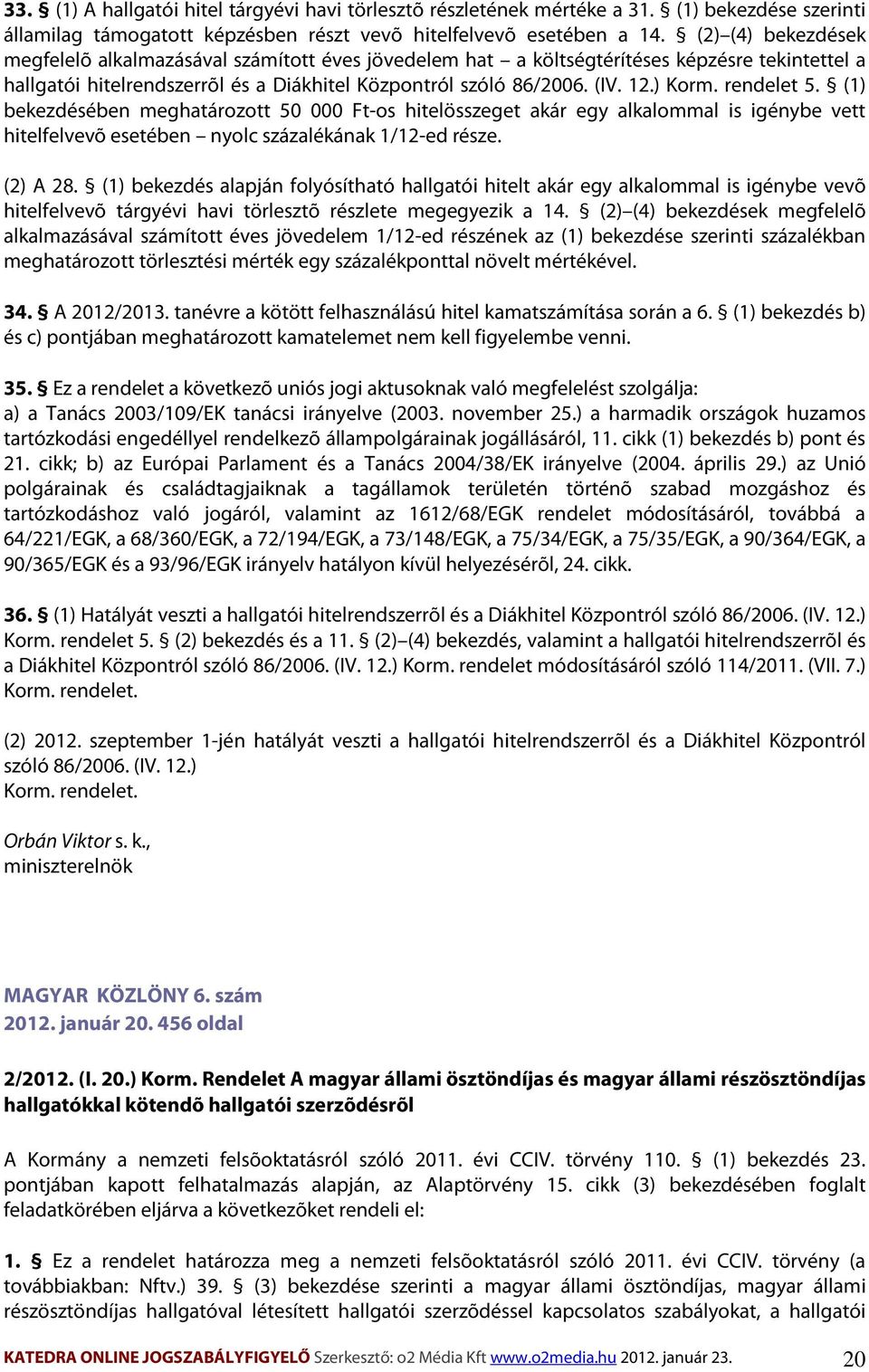 rendelet 5. (1) bekezdésében meghatározott 50 000 Ft-os hitelösszeget akár egy alkalommal is igénybe vett hitelfelvevõ esetében nyolc százalékának 1/12-ed része. (2) A 28.