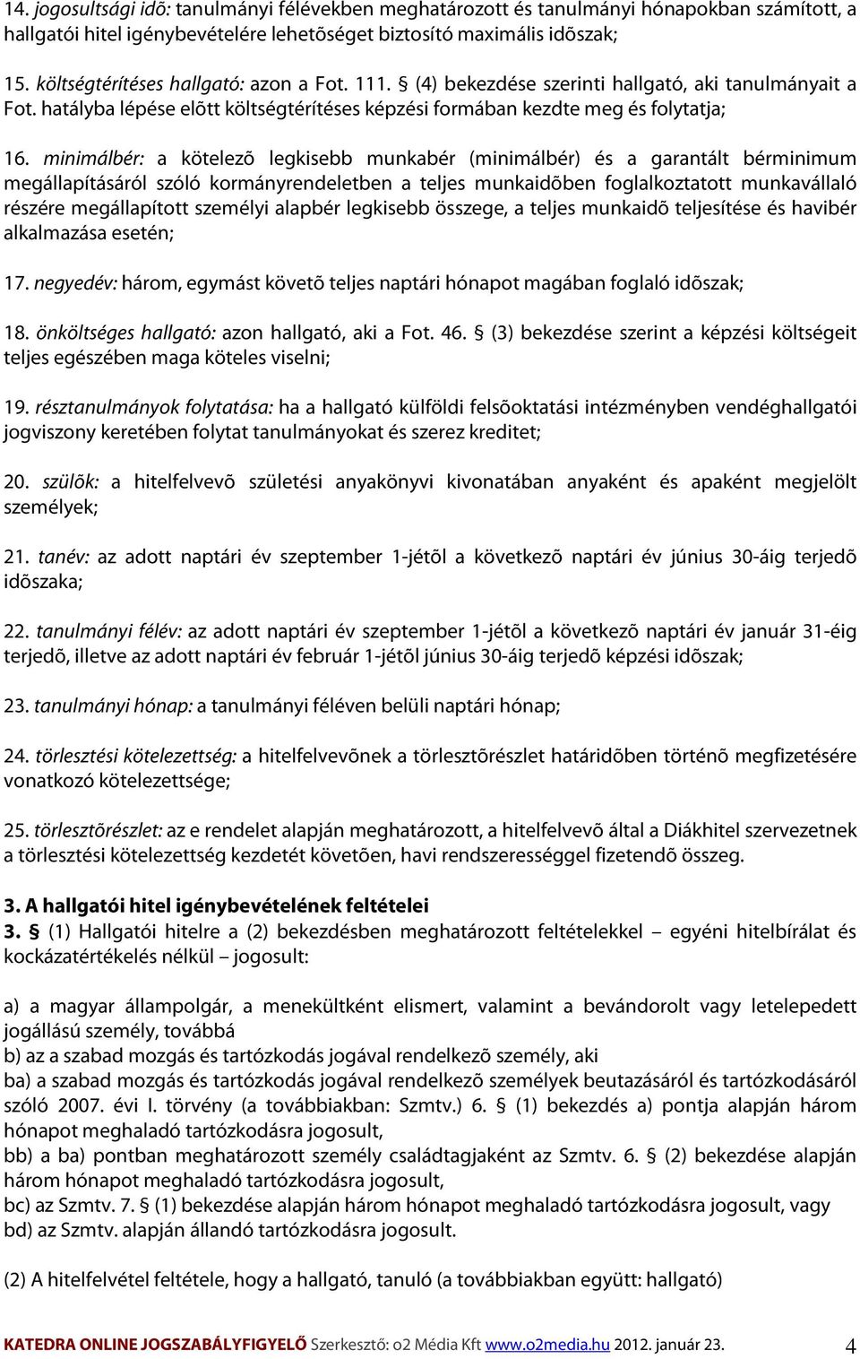 minimálbér: a kötelezõ legkisebb munkabér (minimálbér) és a garantált bérminimum megállapításáról szóló kormányrendeletben a teljes munkaidõben foglalkoztatott munkavállaló részére megállapított