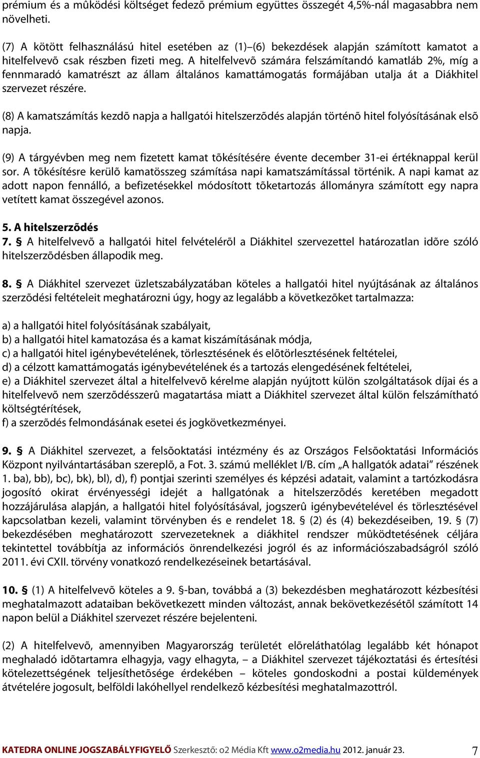 A hitelfelvevõ számára felszámítandó kamatláb 2%, míg a fennmaradó kamatrészt az állam általános kamattámogatás formájában utalja át a Diákhitel szervezet részére.