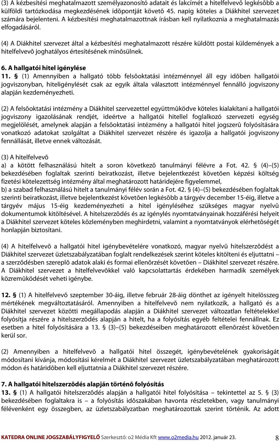 (4) A Diákhitel szervezet által a kézbesítési meghatalmazott részére küldött postai küldemények a hitelfelvevõ joghatályos értesítésének minõsülnek. 6. A hallgatói hitel igénylése 11.