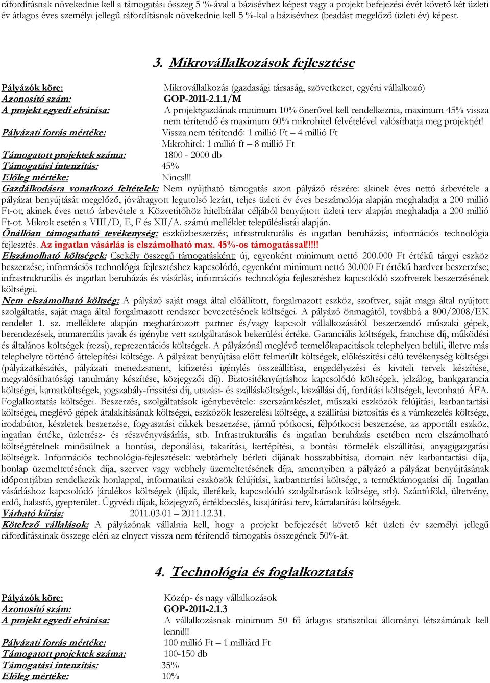 -2.1.1/M A projekt egyedi elvárása: A projektgazdának minimum 10% önerővel kell rendelkeznia, maximum 45% vissza nem térítendő és maximum 60% mikrohitel felvételével valósíthatja meg projektjét!