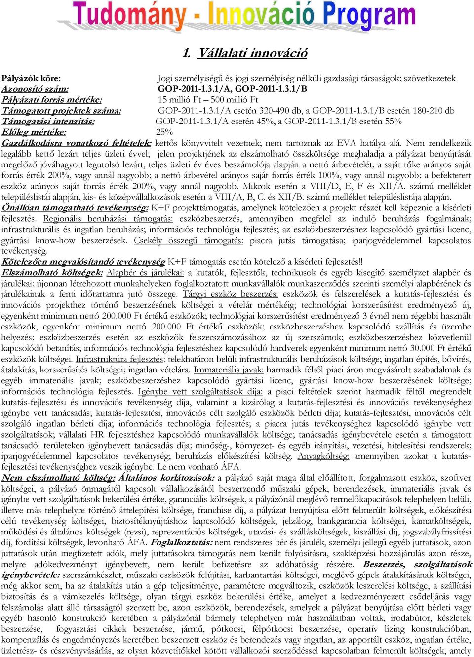 Nem rendelkezik legalább kettő lezárt teljes üzleti évvel; jelen projektjének az elszámolható összköltsége meghaladja a pályázat benyújtását megelőző jóváhagyott legutolsó lezárt, teljes üzleti év