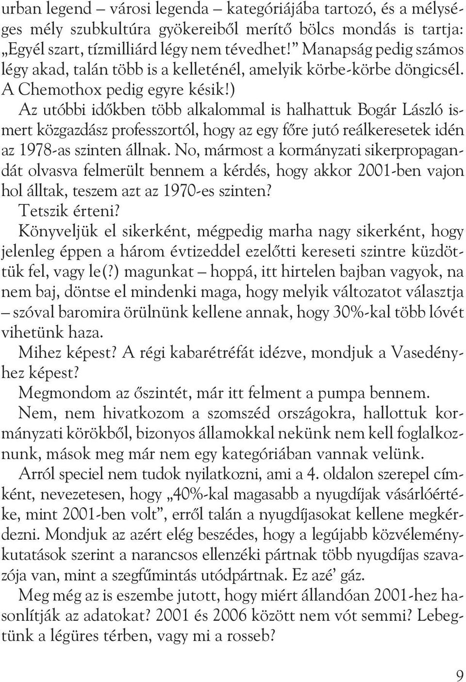 ) Az utóbbi idõkben több alkalommal is halhattuk Bogár László ismert közgazdász professzortól, hogy az egy fõre jutó reálkeresetek idén az 1978-as szinten állnak.