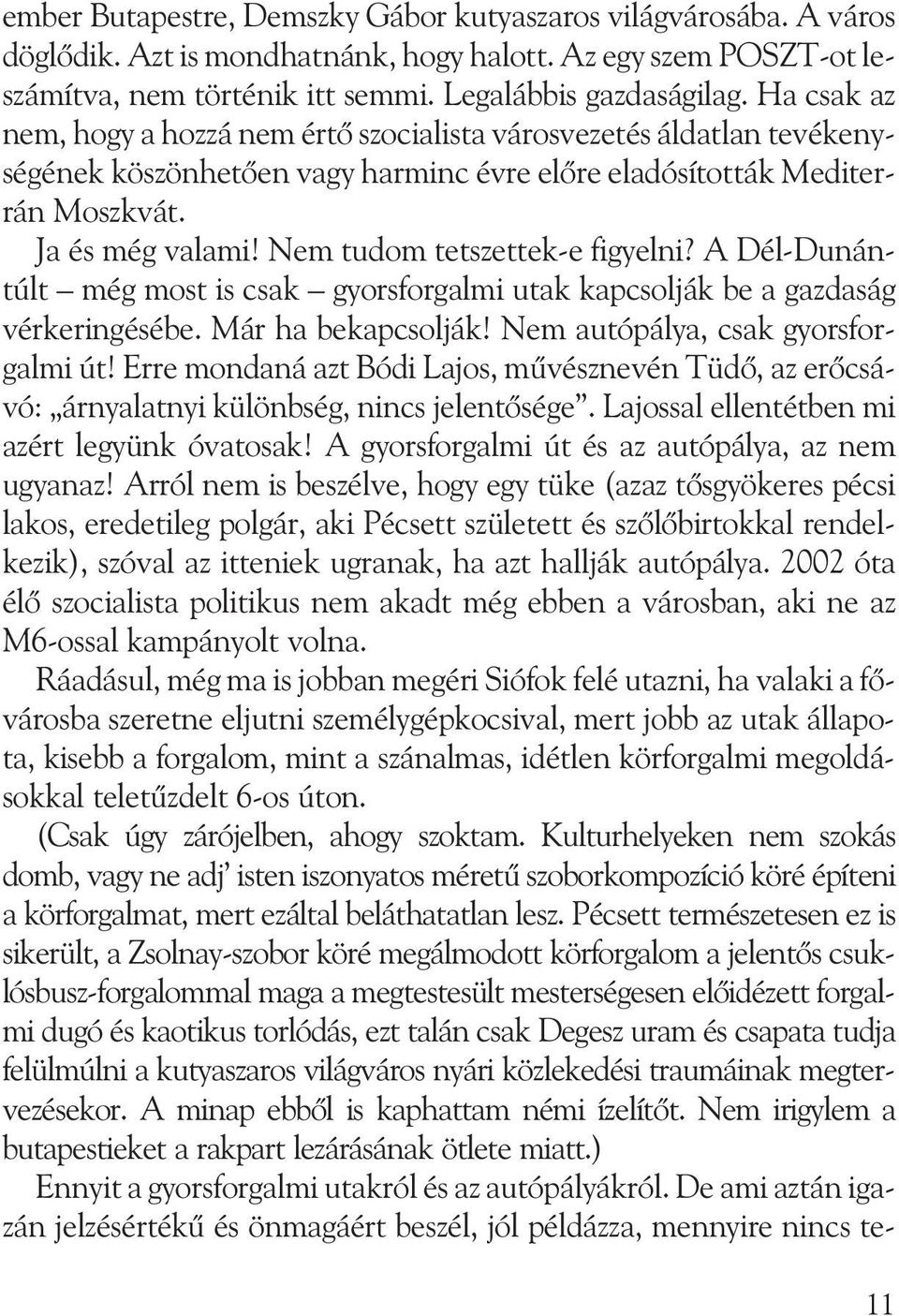 Nem tudom tetszettek-e figyelni? A Dél-Dunántúlt még most is csak gyorsforgalmi utak kapcsolják be a gazdaság vérkeringésébe. Már ha bekapcsolják! Nem autópálya, csak gyorsforgalmi út!