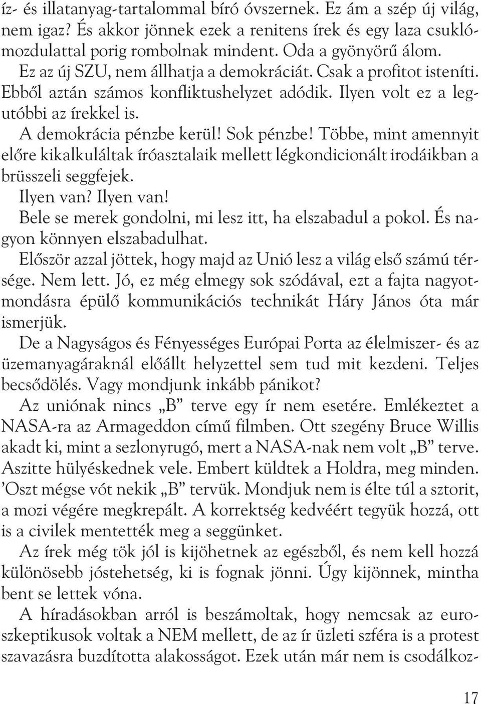 Többe, mint amennyit elõre kikalkuláltak íróasztalaik mellett légkondicionált irodáikban a brüsszeli seggfejek. Ilyen van? Ilyen van! Bele se merek gondolni, mi lesz itt, ha elszabadul a pokol.