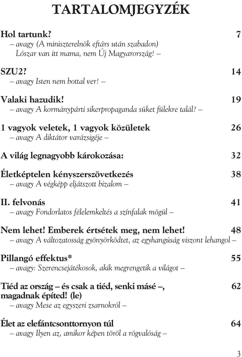 1 vagyok veletek, 1 vagyok közületek 26 avagy A diktátor varázsigéje A világ legnagyobb károkozása: 32 Életképtelen kényszerszövetkezés 38 avagy A végképp eljátszott bizalom II.