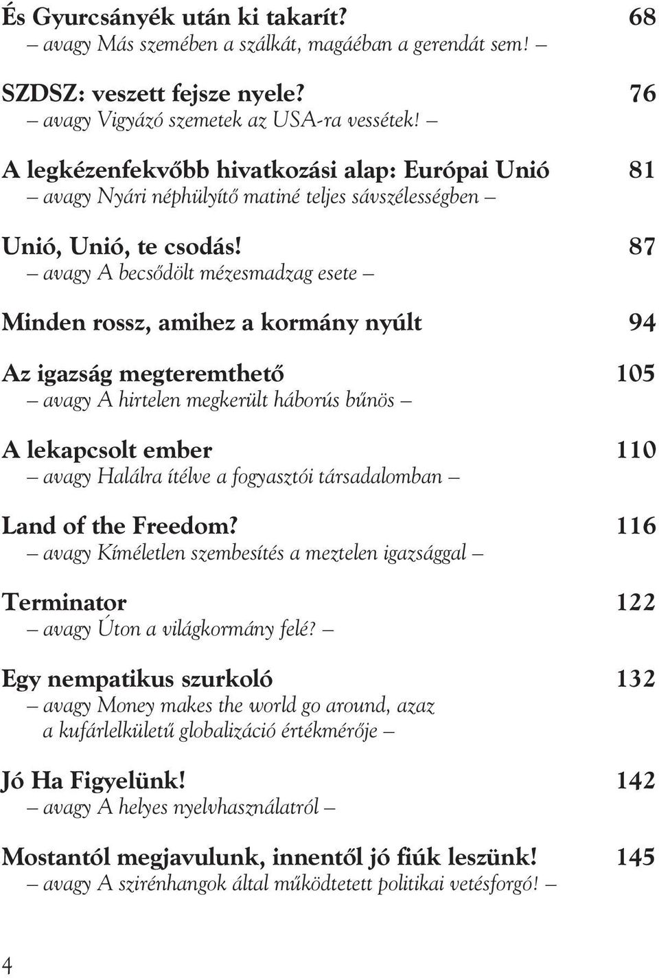 87 avagy A becsõdölt mézesmadzag esete Minden rossz, amihez a kormány nyúlt 94 Az igazság megteremthetõ 105 avagy A hirtelen megkerült háborús bûnös A lekapcsolt ember 110 avagy Halálra ítélve a