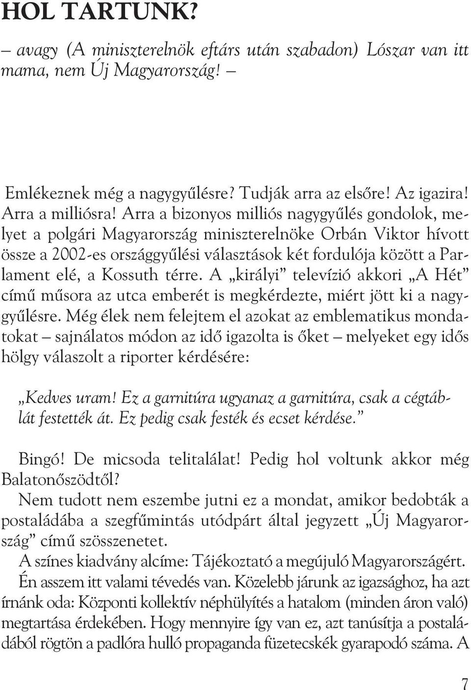 Kossuth térre. A királyi televízió akkori A Hét címû mûsora az utca emberét is megkérdezte, miért jött ki a nagygyûlésre.