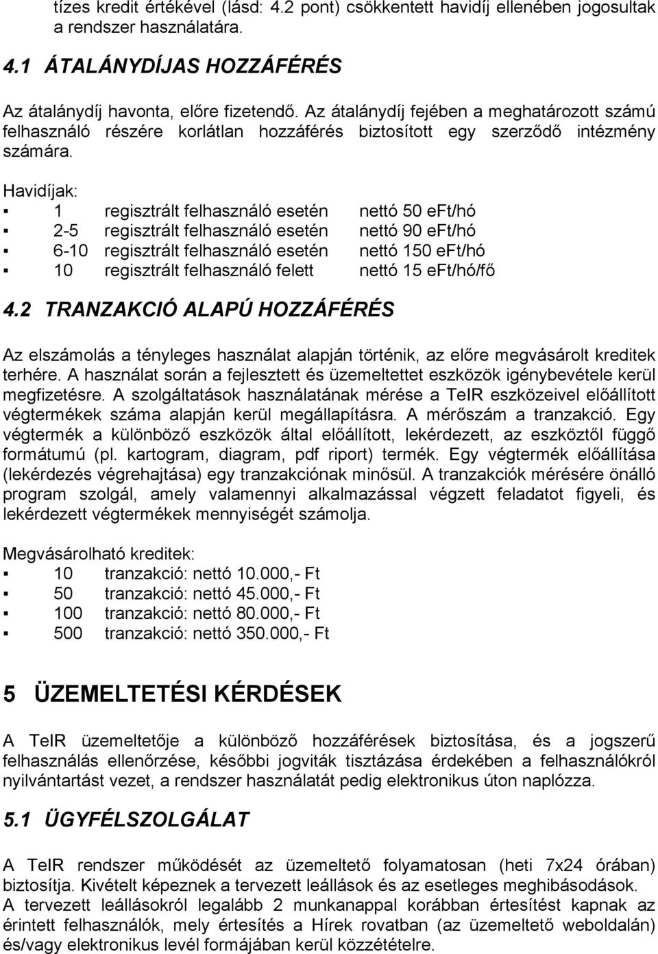 Havidíjak: 1 regisztrált felhasználó esetén nettó 50 eft/hó 2-5 regisztrált felhasználó esetén nettó 90 eft/hó 6-10 regisztrált felhasználó esetén nettó 150 eft/hó 10 regisztrált felhasználó felett