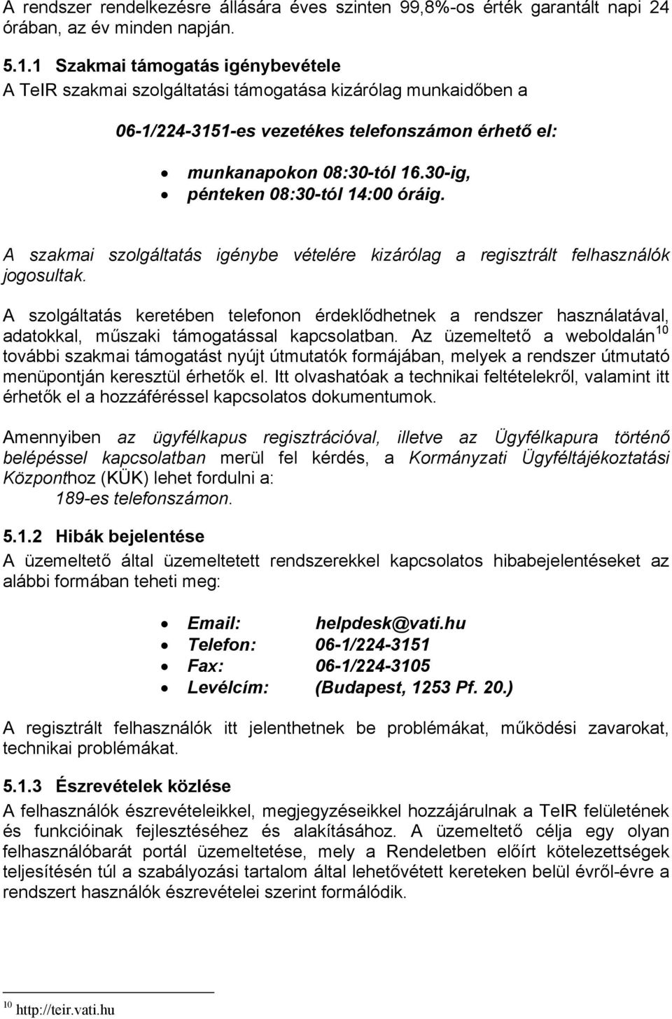 30-ig, pénteken 08:30-tól 14:00 óráig. A szakmai szolgáltatás igénybe vételére kizárólag a regisztrált felhasználók jogosultak.