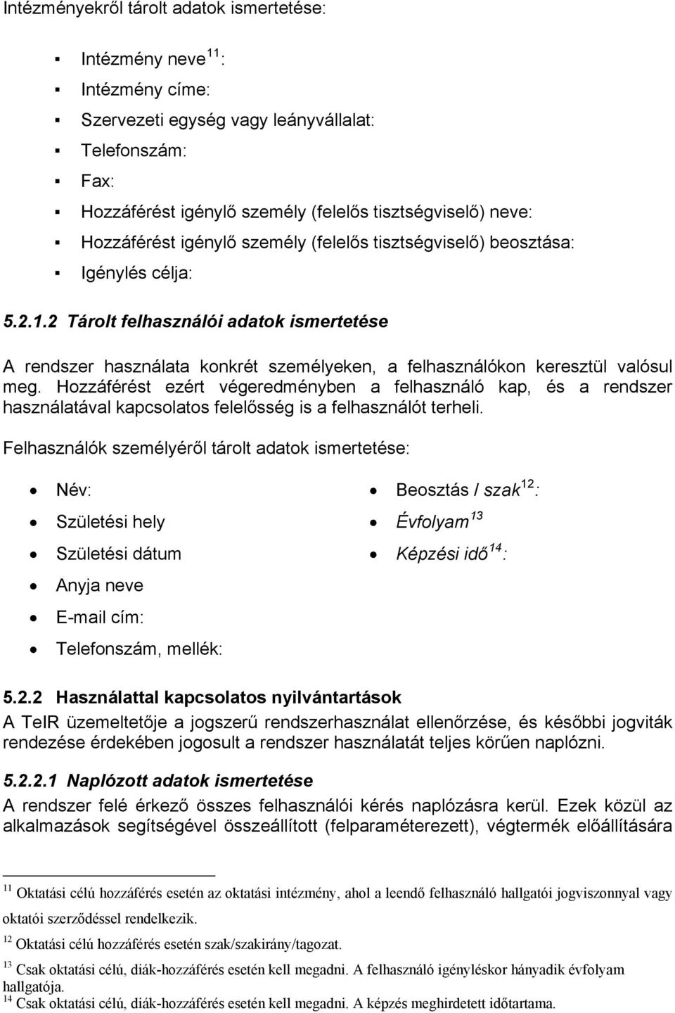 2 Tárolt felhasználói adatok ismertetése A rendszer használata konkrét személyeken, a felhasználókon keresztül valósul meg.