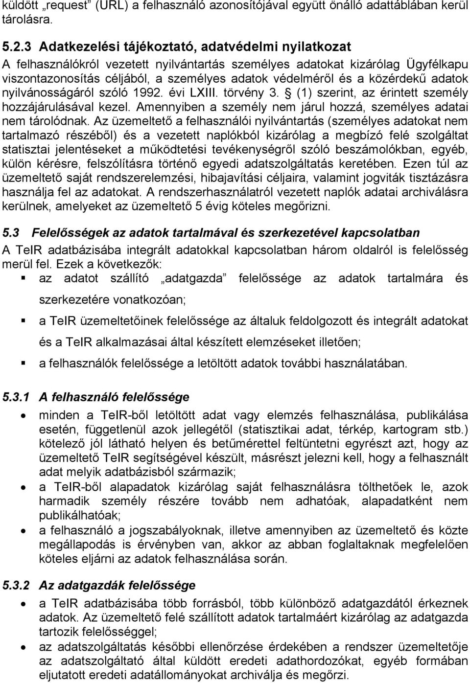 közérdekű adatok nyilvánosságáról szóló 1992. évi LXIII. törvény 3. (1) szerint, az érintett személy hozzájárulásával kezel. Amennyiben a személy nem járul hozzá, személyes adatai nem tárolódnak.