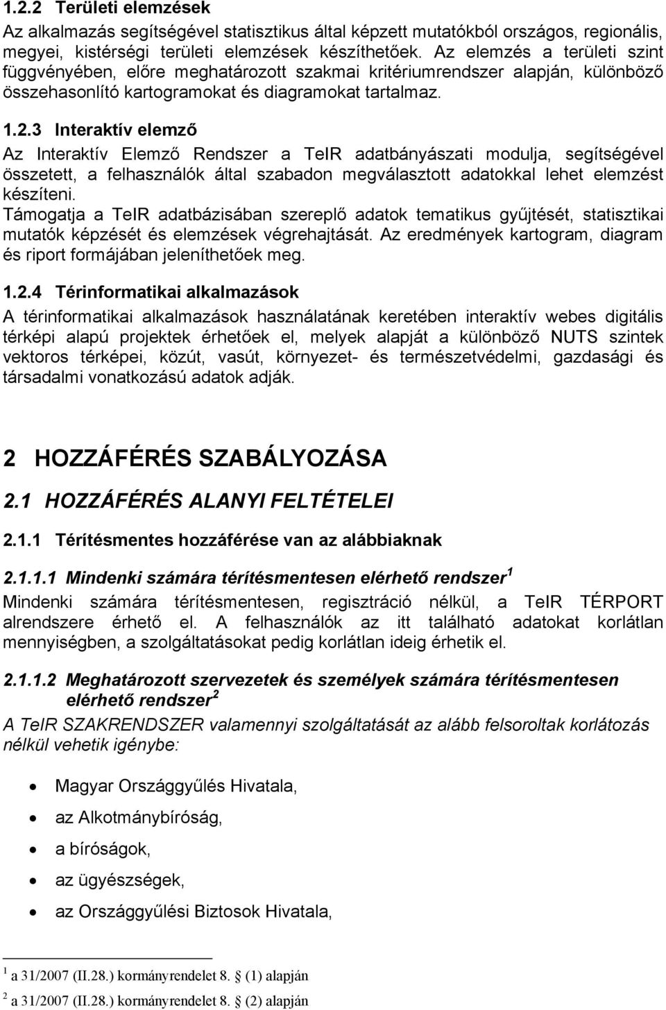 3 Interaktív elemző Az Interaktív Elemző Rendszer a TeIR adatbányászati modulja, segítségével összetett, a felhasználók által szabadon megválasztott adatokkal lehet elemzést készíteni.