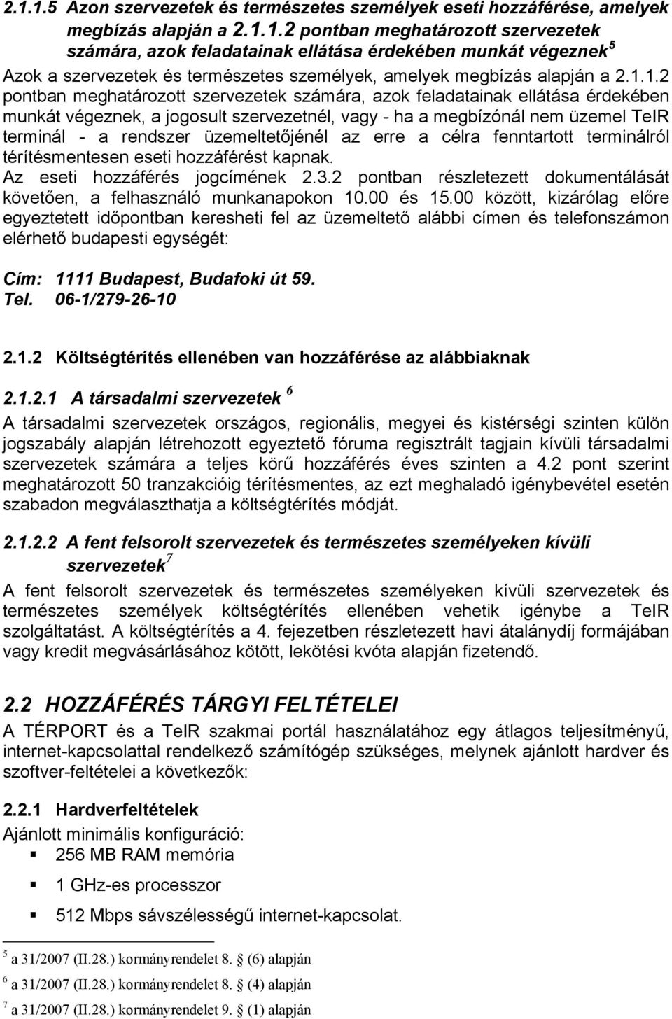 üzemeltetőjénél az erre a célra fenntartott terminálról térítésmentesen eseti hozzáférést kapnak. Az eseti hozzáférés jogcímének 2.3.