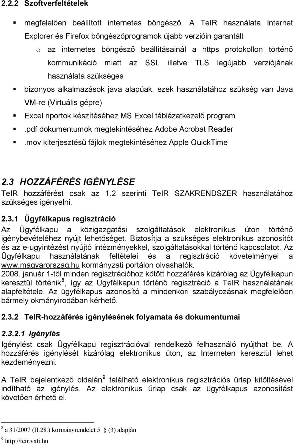 legújabb verziójának használata szükséges bizonyos alkalmazások java alapúak, ezek használatához szükség van Java VM-re (Virtuális gépre) Excel riportok készítéséhez MS Excel táblázatkezelő program.