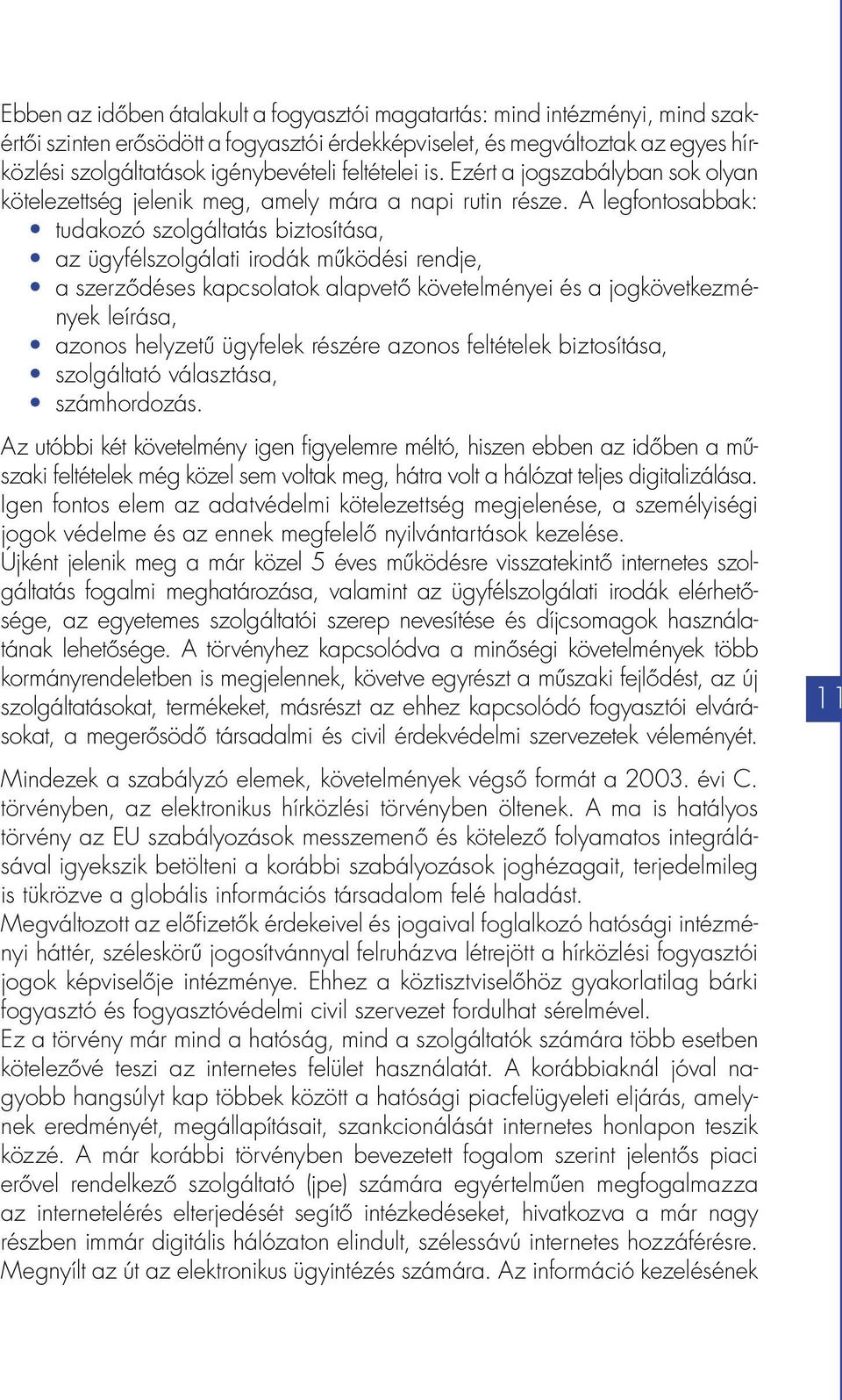 A legfontosabbak: tudakozó szolgáltatás biztosítása, az ügyfélszolgálati irodák működési rendje, a szerződéses kapcsolatok alapvető követelményei és a jogkövetkezmények leírása, azonos helyzetű