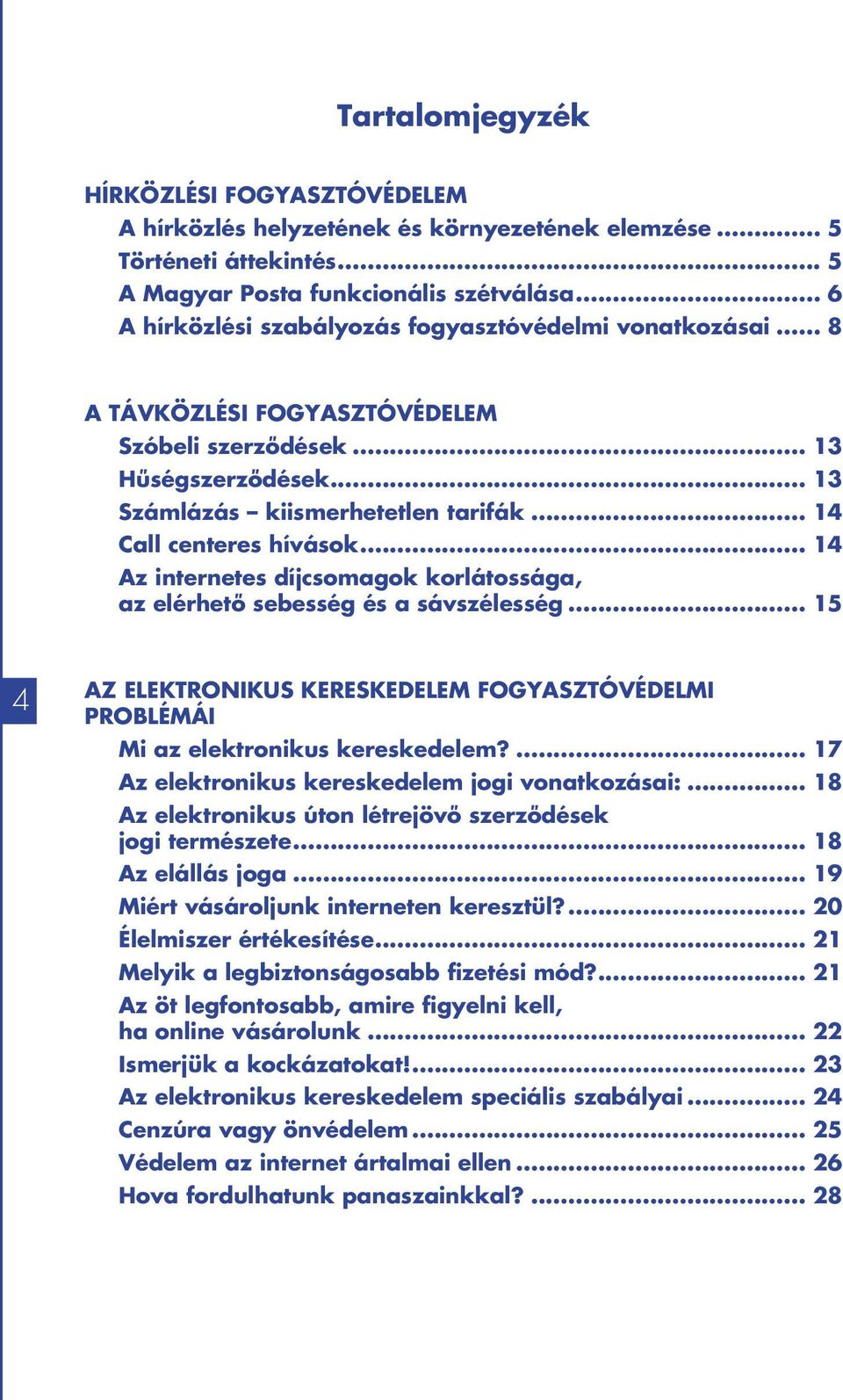 .. 14 Call centeres hívások... 14 Az internetes díjcsomagok korlátossága, az elérhető sebesség és a sávszélesség.