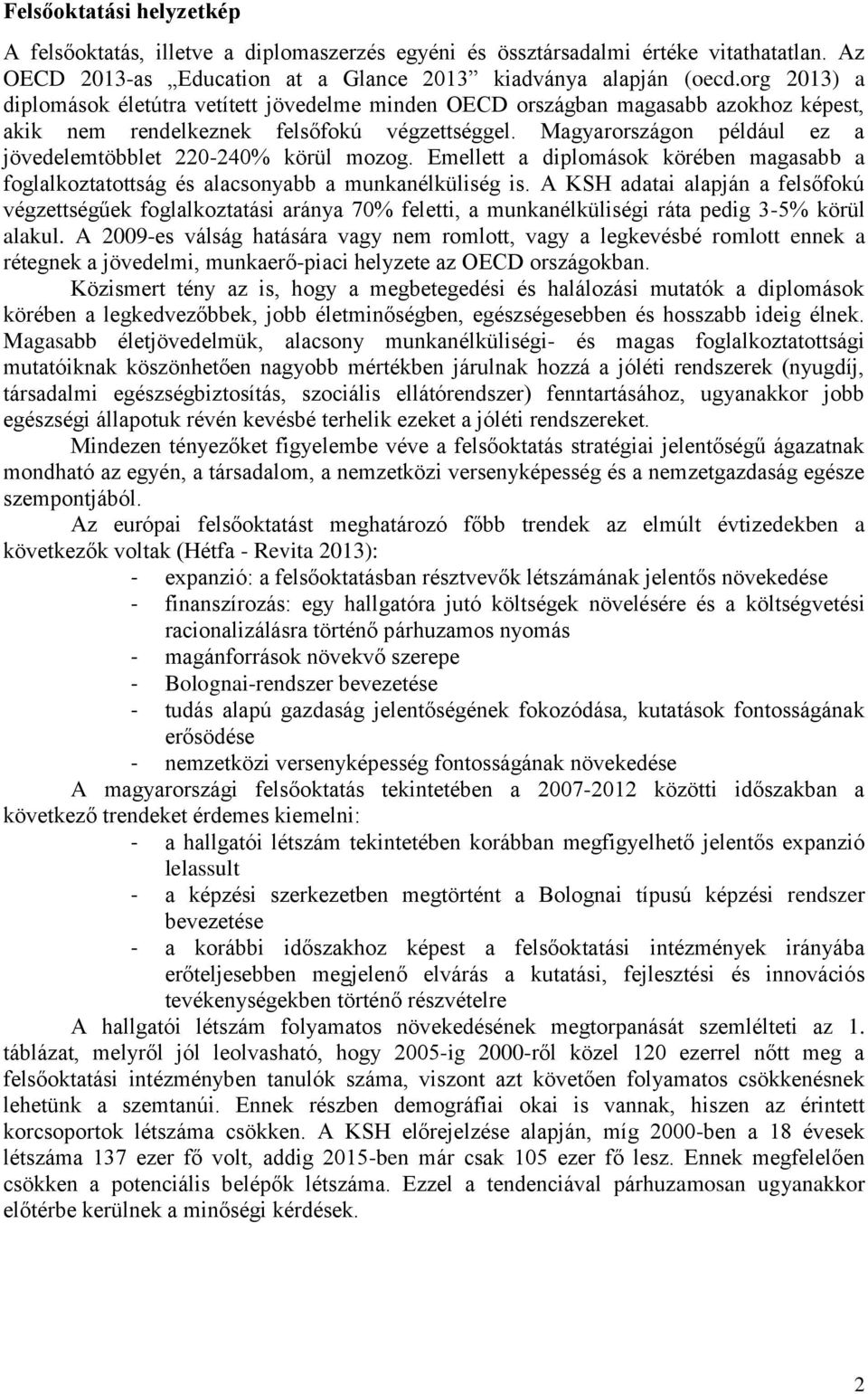 Magyarországon például ez a jövedelemtöbblet 220-240% körül mozog. Emellett a diplomások körében magasabb a foglalkoztatottság és alacsonyabb a munkanélküliség is.