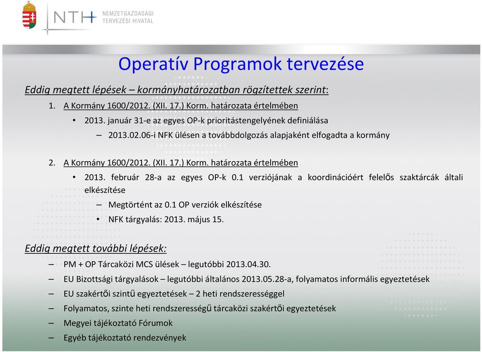 február 28-a az egyes OP-k 0.1 verziójának a koordinációért felelős szaktárcák általi elkészítése Megtörtént az 0.1 OP verziók elkészítése NFK tárgyalás: 2013. május 15.