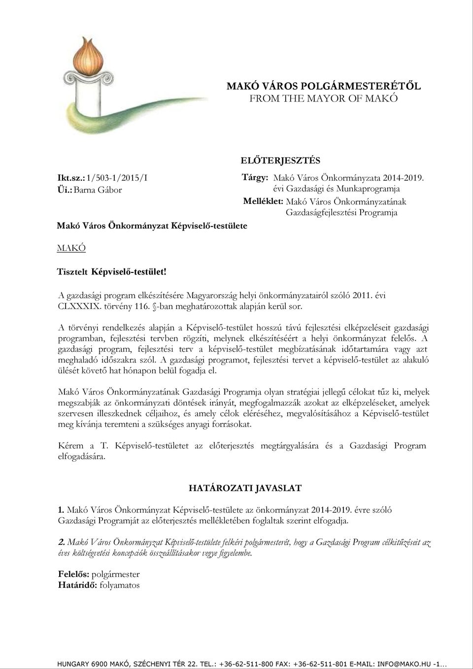 Képviselő-testület! A gazdasági program elkészítésére Magyarország helyi önkormányzatairól szóló 2011. évi CLXXXIX. törvény 116. -ban meghatározottak alapján kerül sor.